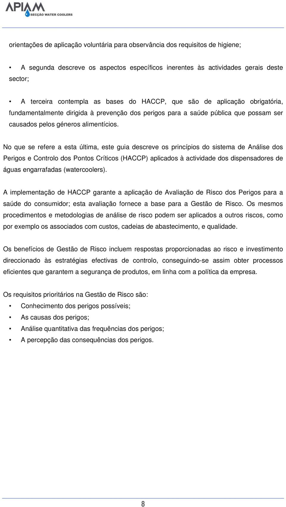 No que se refere a esta última, este guia descreve os princípios do sistema de Análise dos Perigos e Controlo dos Pontos Críticos (HACCP) aplicados à actividade dos dispensadores de águas