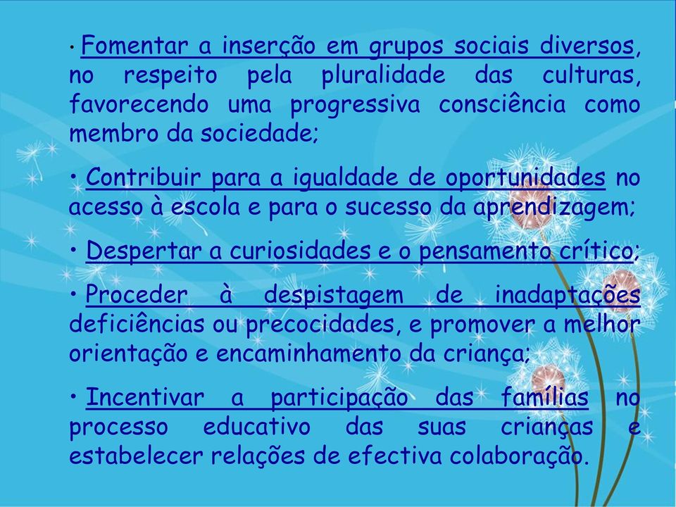 curiosidades e o pensamento crítico; Proceder à despistagem de inadaptações deficiências ou precocidades, e promover a melhor orientação e