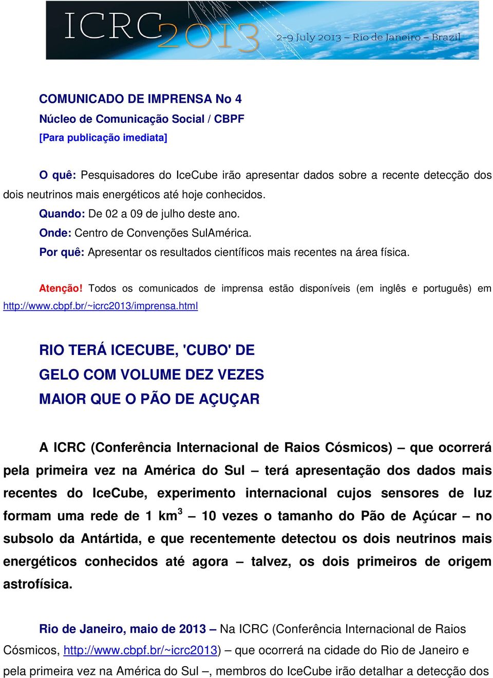 Todos os comunicados de imprensa estão disponíveis (em inglês e português) em http://www.cbpf.br/~icrc2013/imprensa.