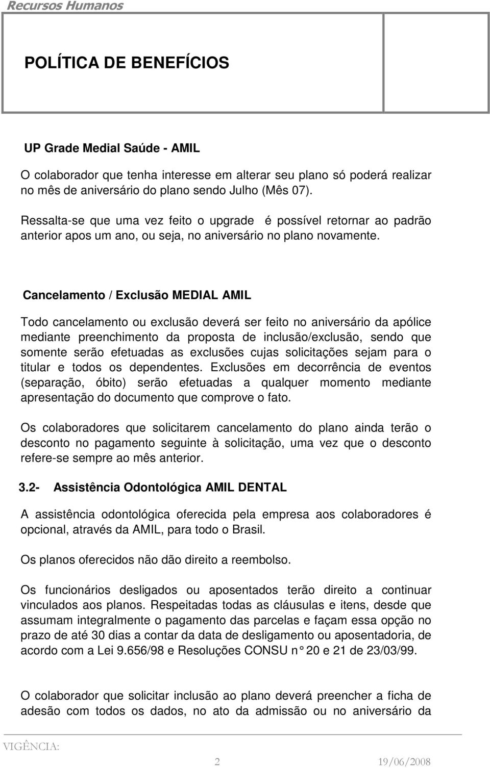 Cancelamento / Exclusão MEDIAL AMIL Todo cancelamento ou exclusão deverá ser feito no aniversário da apólice mediante preenchimento da proposta de inclusão/exclusão, sendo que somente serão efetuadas