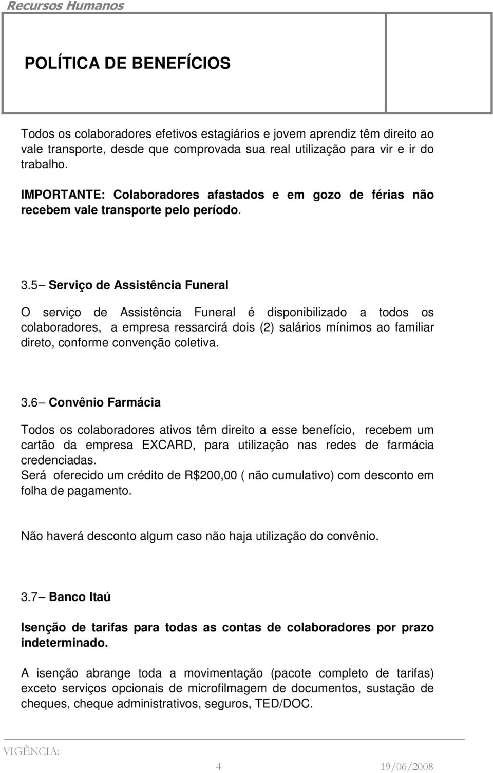 5 Serviço de Assistência Funeral O serviço de Assistência Funeral é disponibilizado a todos os colaboradores, a empresa ressarcirá dois (2) salários mínimos ao familiar direto, conforme convenção