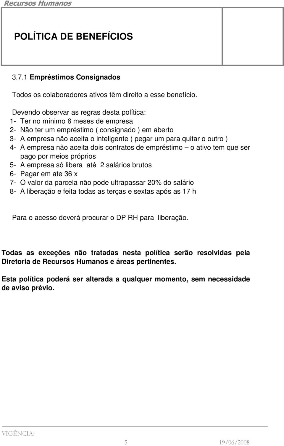 4- A empresa não aceita dois contratos de empréstimo o ativo tem que ser pago por meios próprios 5- A empresa só libera até 2 salários brutos 6- Pagar em ate 36 x 7- O valor da parcela não pode