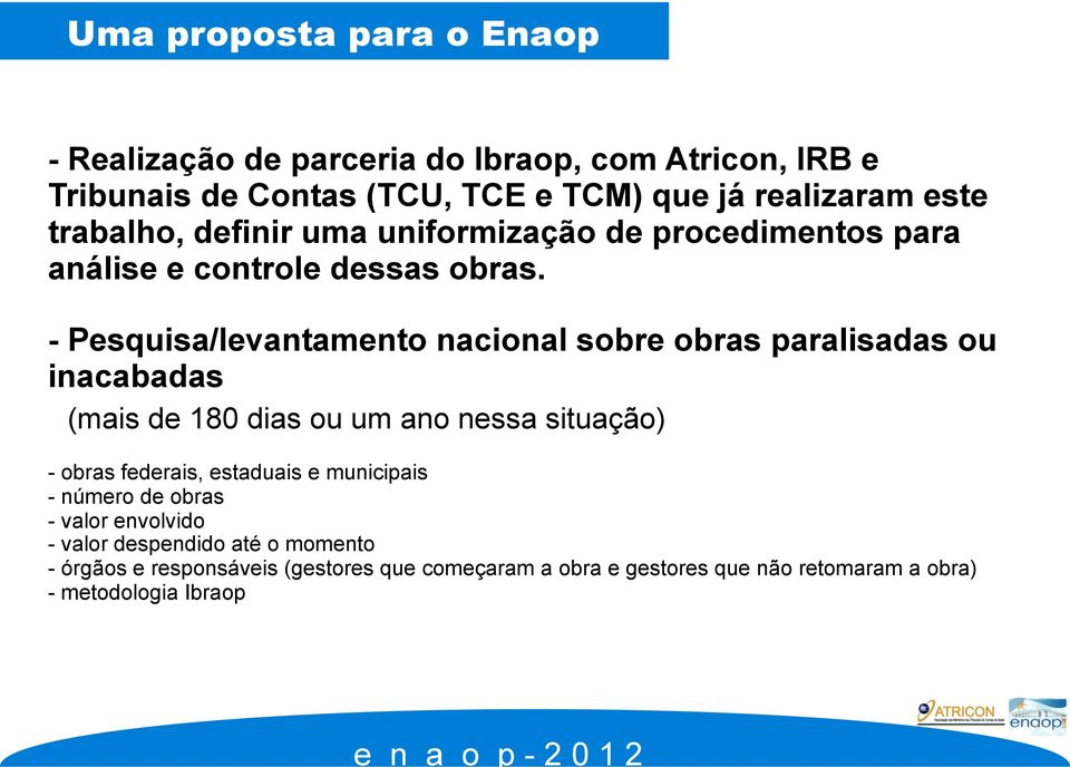 - Pesquisa/levantamento nacional sobre obras paralisadas ou inacabadas (mais de 180 dias ou um ano nessa situação) - obras federais, estaduais