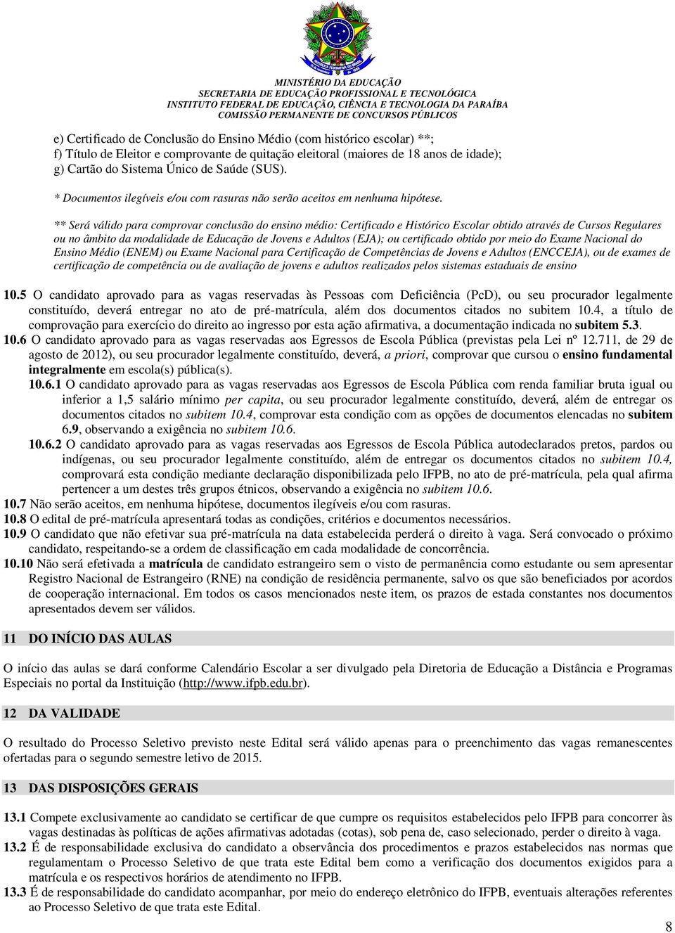 ** Será válido para comprovar conclusão do ensino médio: Certificado e Histórico Escolar obtido através de Cursos Regulares ou no âmbito da modalidade de Educação de Jovens e Adultos (EJA); ou