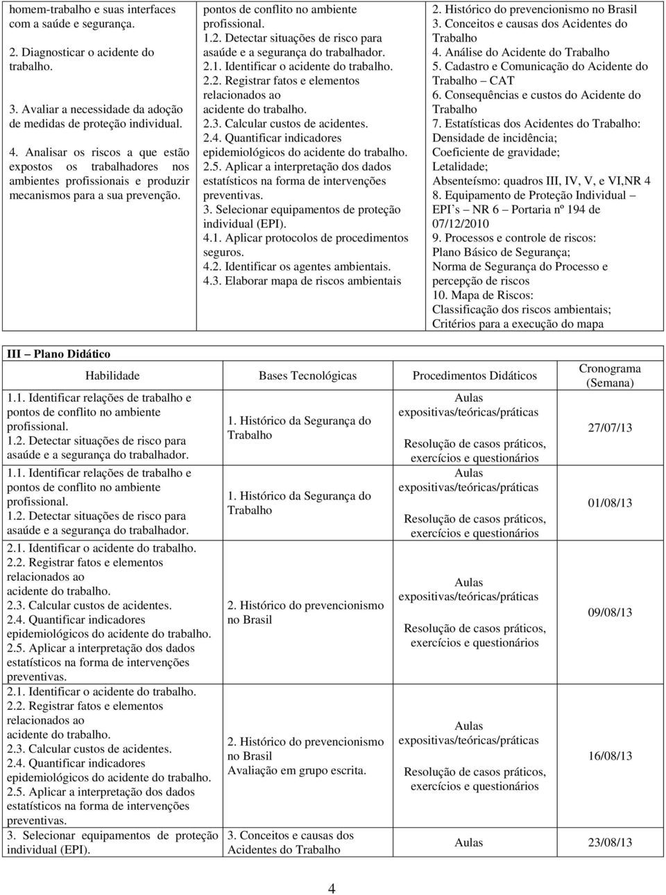 Detectar situações de risco para asaúde e a segurança do trabalhador. 2.1. Identificar o acidente do trabalho. 2.2. Registrar fatos e elementos relacionados ao acidente do trabalho. 2.3.