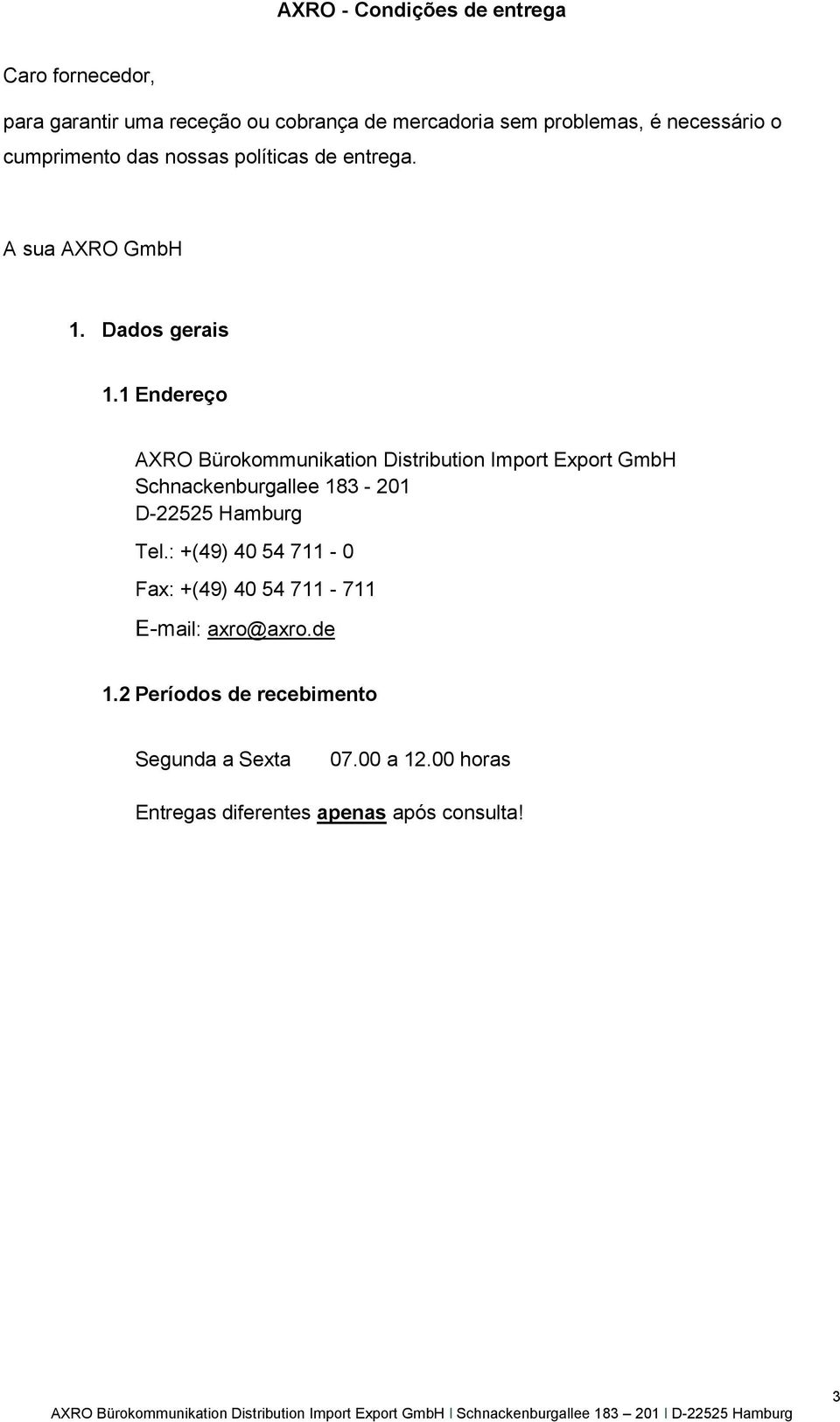 1 Endereço AXRO Bürokommunikation Distribution Import Export GmbH Schnackenburgallee 183-201 D-22525 Hamburg Tel.
