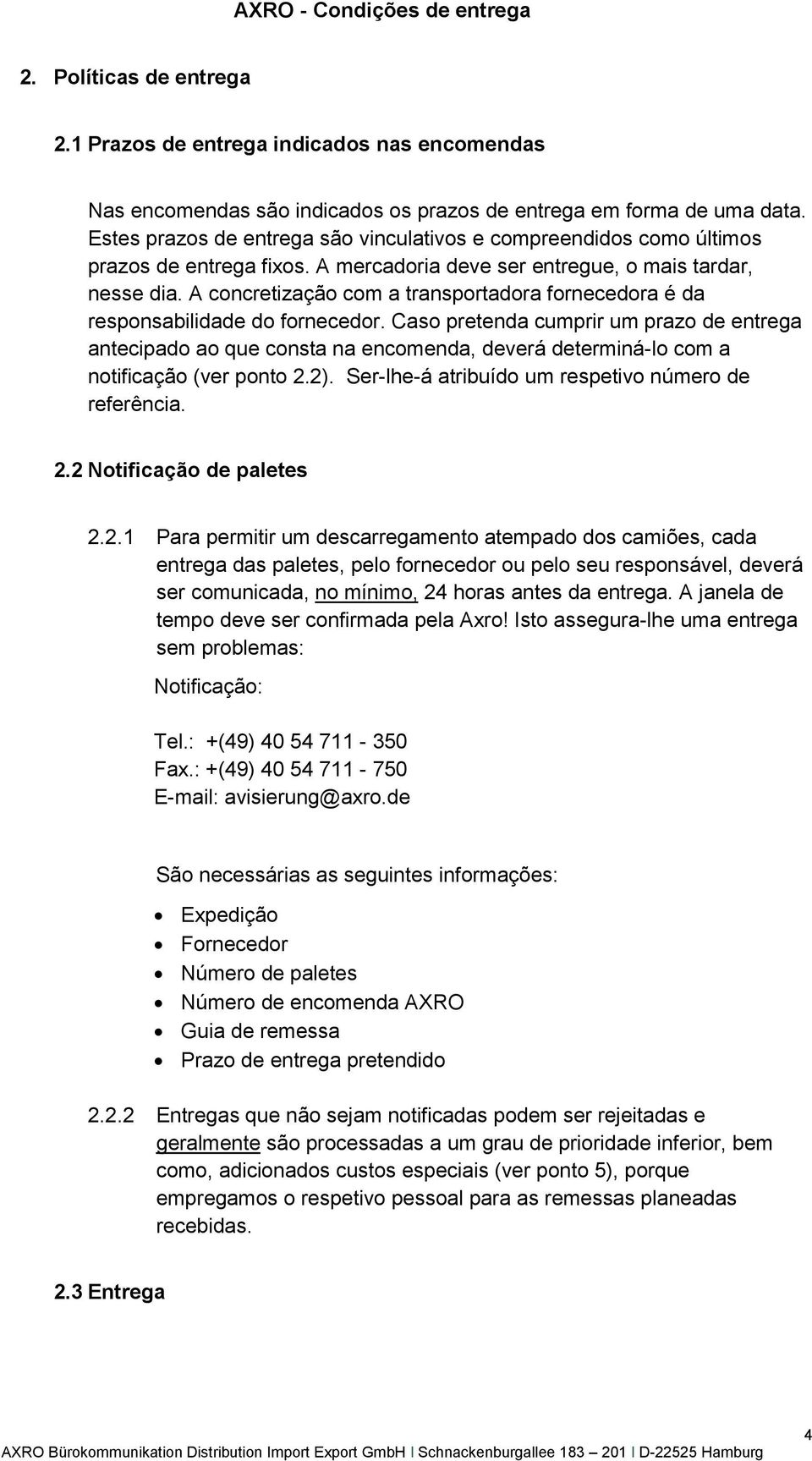 A concretização com a transportadora fornecedora é da responsabilidade do fornecedor.