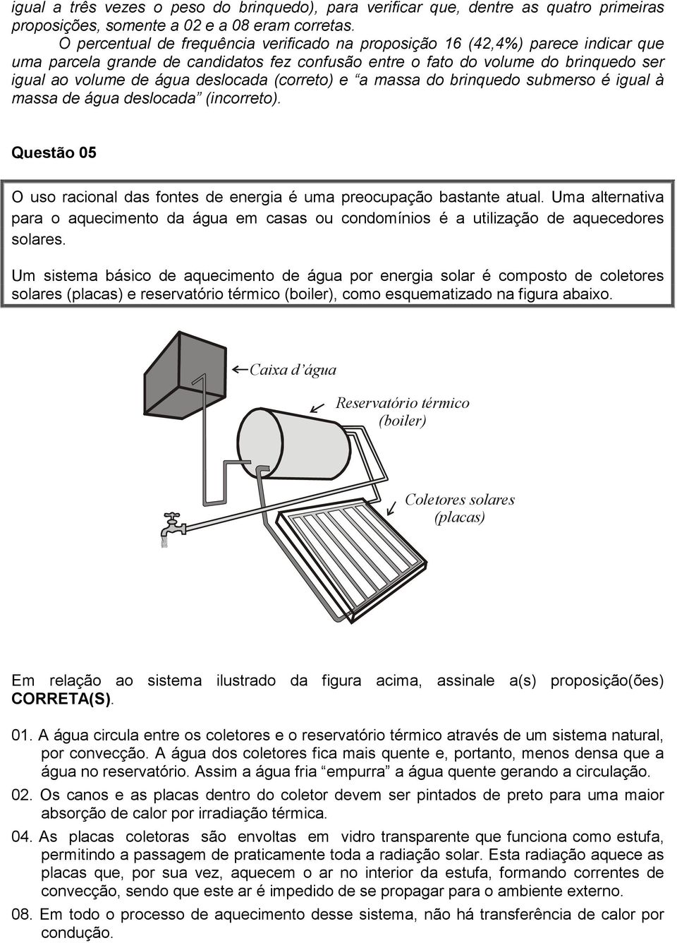 deslocada (correto) e a massa do brinquedo submerso é igual à massa de água deslocada (incorreto). Questão 05 O uso racional das fontes de energia é uma preocupação bastante atual.