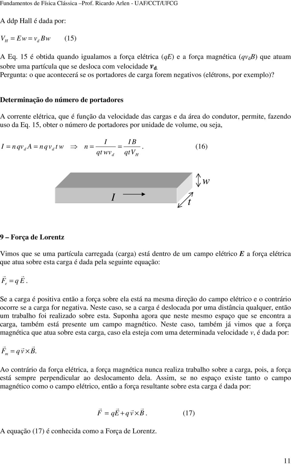 Determinação do número de portadores A corrente elétrica, que é função da velocidade das cargas e da área do condutor, permite, fazendo uso da Eq.