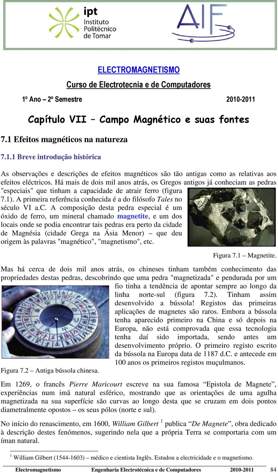 nheciam as pedas "especiais" que tinham a capacidade de atai feo (figua 7.1). A pimeia efeência conhecida é a do filósofo Tales no século VI a.c. A composição desta peda especial é um óxido de feo,