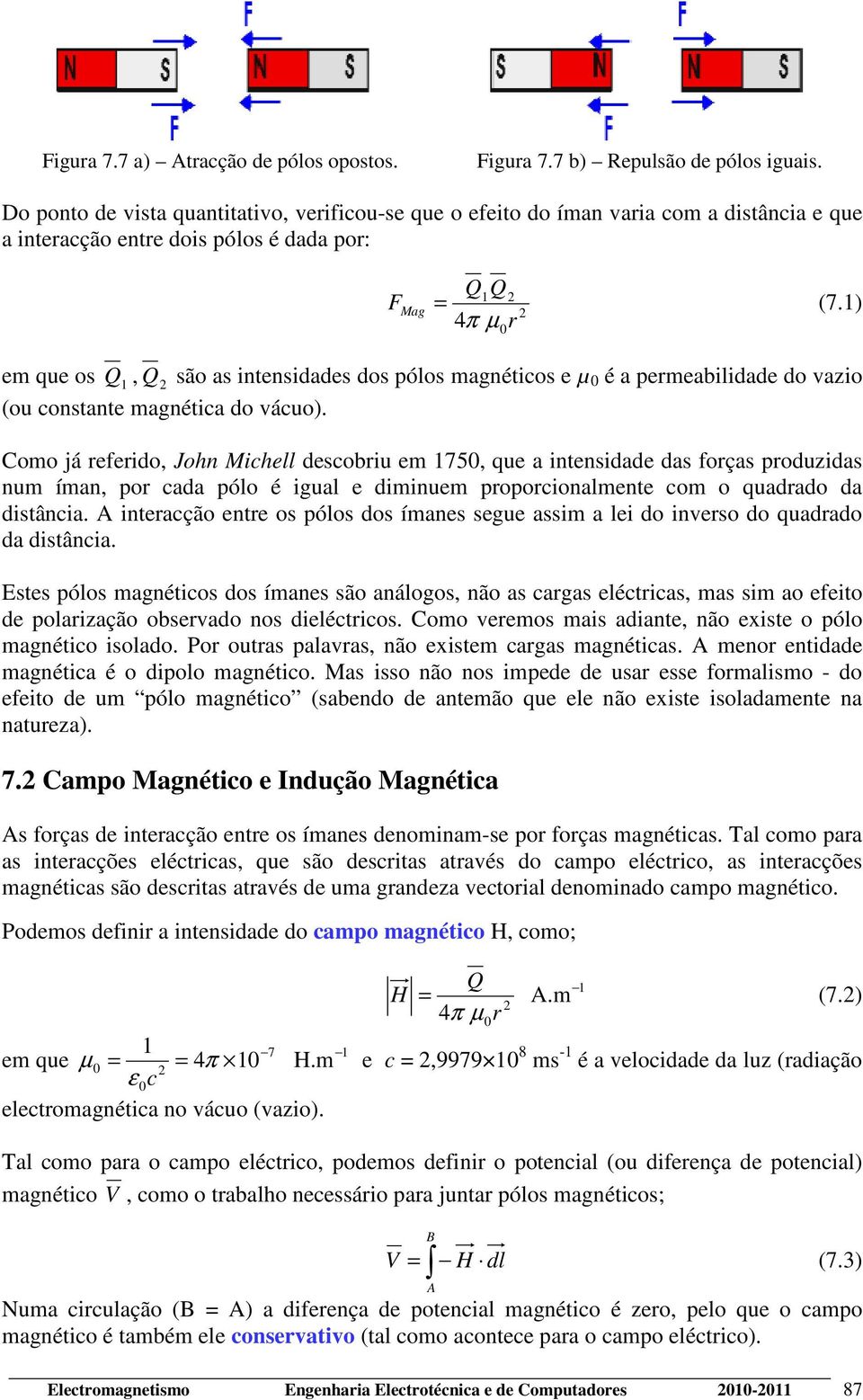 1) 4 π µ 1 em que os Q, Q são as intensidades dos pólos magnéticos e µ 1 é a pemeabilidade do vazio (ou constante magnética do vácuo).