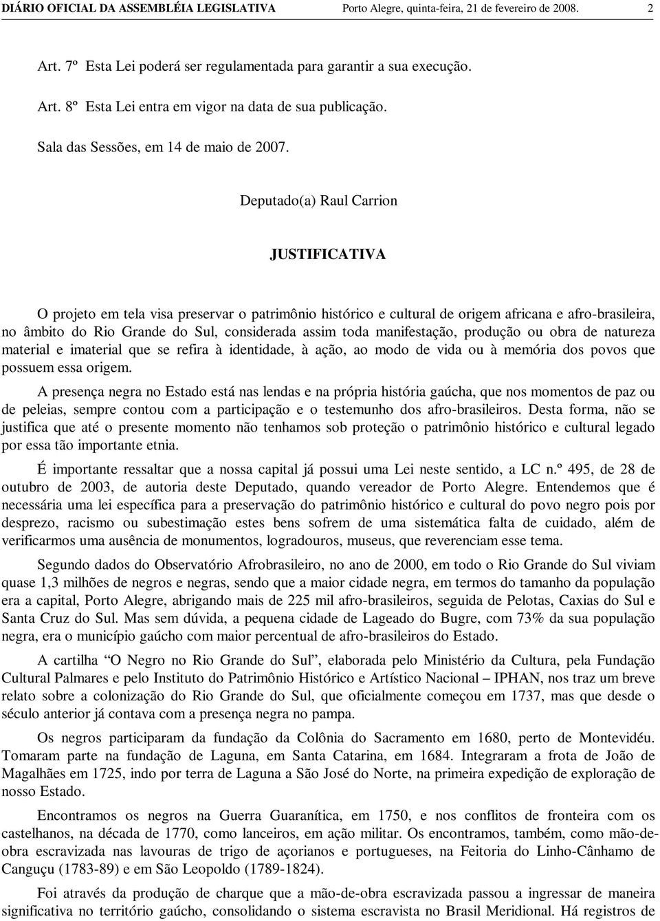 Deputado(a) Raul Carrion JUSTIFICATIVA O projeto em tela visa preservar o patrimônio histórico e cultural de origem africana e afro-brasileira, no âmbito do Rio Grande do Sul, considerada assim toda