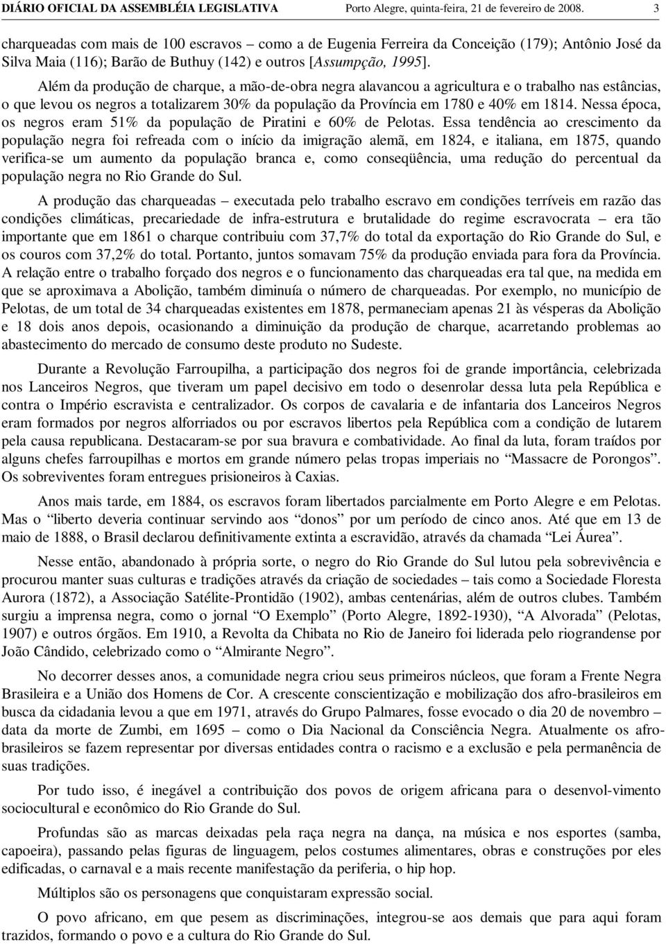 Além da produção de charque, a mão-de-obra negra alavancou a agricultura e o trabalho nas estâncias, o que levou os negros a totalizarem 30% da população da Província em 1780 e 40% em 1814.