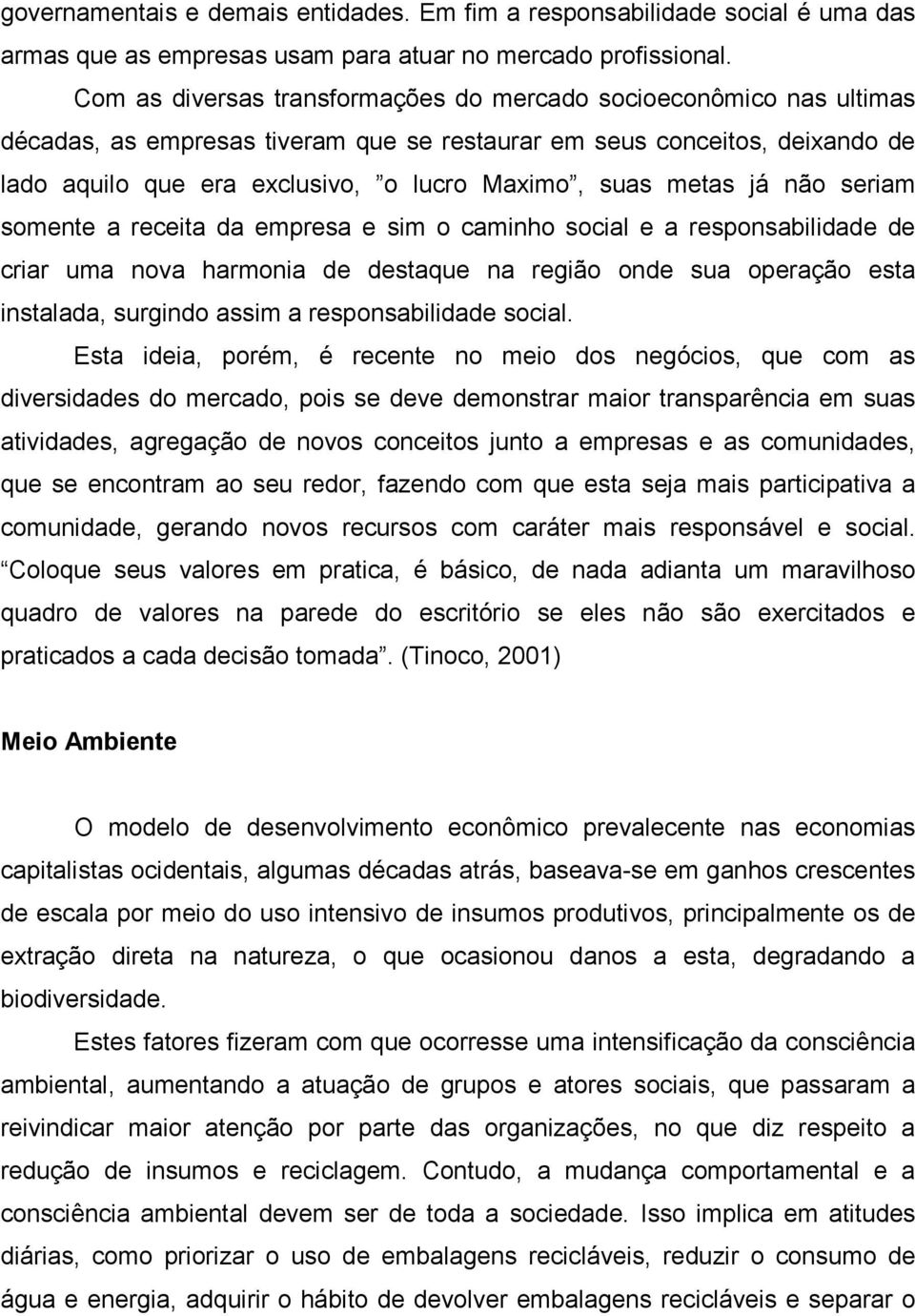 metas já não seriam somente a receita da empresa e sim o caminho social e a responsabilidade de criar uma nova harmonia de destaque na região onde sua operação esta instalada, surgindo assim a