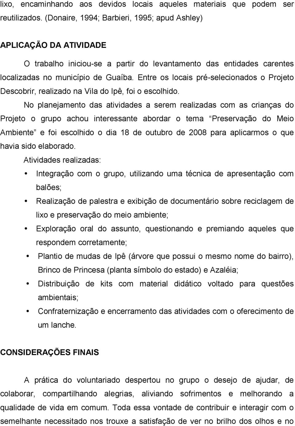 Entre os locais pré-selecionados o Projeto Descobrir, realizado na Vila do Ipê, foi o escolhido.