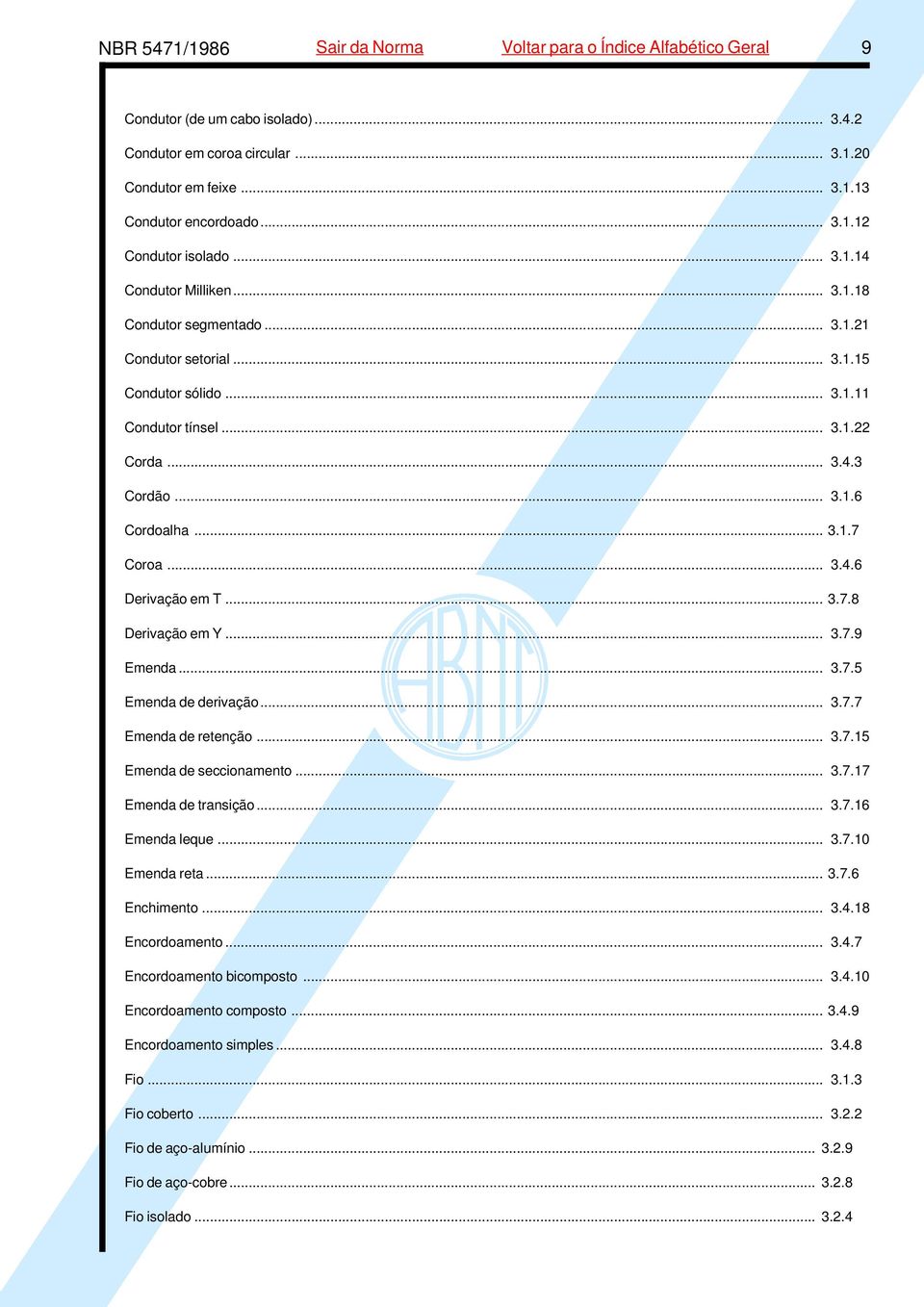 .. 3.4.6 Derivação em T... 3.7.8 Derivação em Y... 3.7.9 Emenda... 3.7.5 Emenda de derivação... 3.7.7 Emenda de retenção... 3.7.15 Emenda de seccionamento... 3.7.17 Emenda de transição... 3.7.16 Emenda leque.