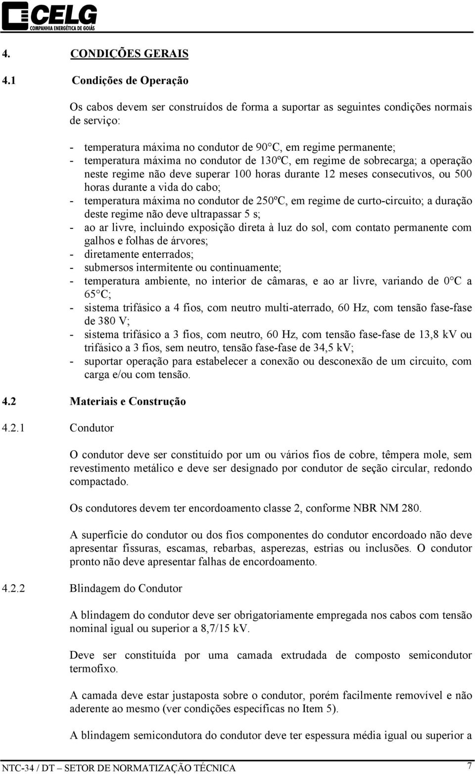 máxima no condutor de 130ºC, em regime de sobrecarga; a operação neste regime não deve superar 100 horas durante 12 meses consecutivos, ou 500 horas durante a vida do cabo; - temperatura máxima no