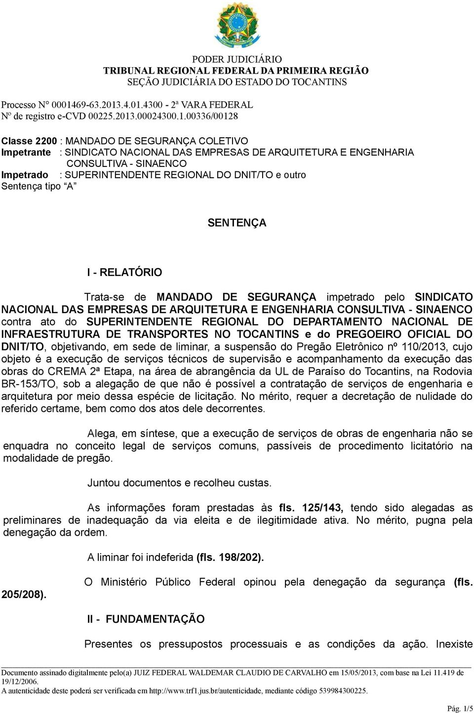 REGIONAL DO DEPARTAMENTO NACIONAL DE INFRAESTRUTURA DE TRANSPORTES NO TOCANTINS e do PREGOEIRO OFICIAL DO DNIT/TO, objetivando, em sede de liminar, a suspensão do Pregão Eletrônico nº 110/2013, cujo