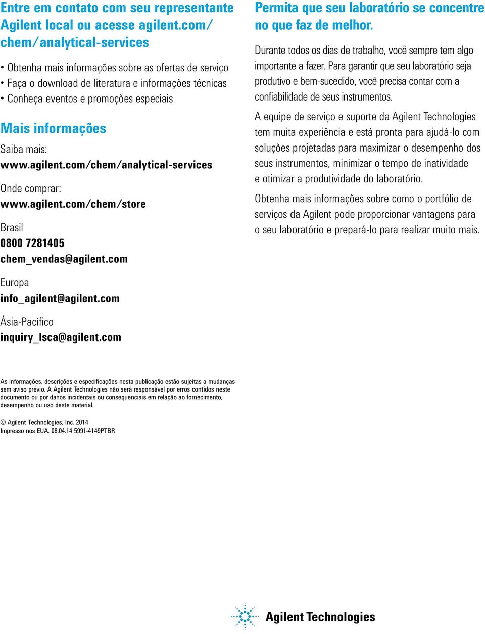 mais: www.agilent.com/chem/analytical-services Onde comprar: www.agilent.com/chem/store Brasil 0800 7281405 chem_vendas@agilent.com Permita que seu laboratório se concentre no que faz de melhor.