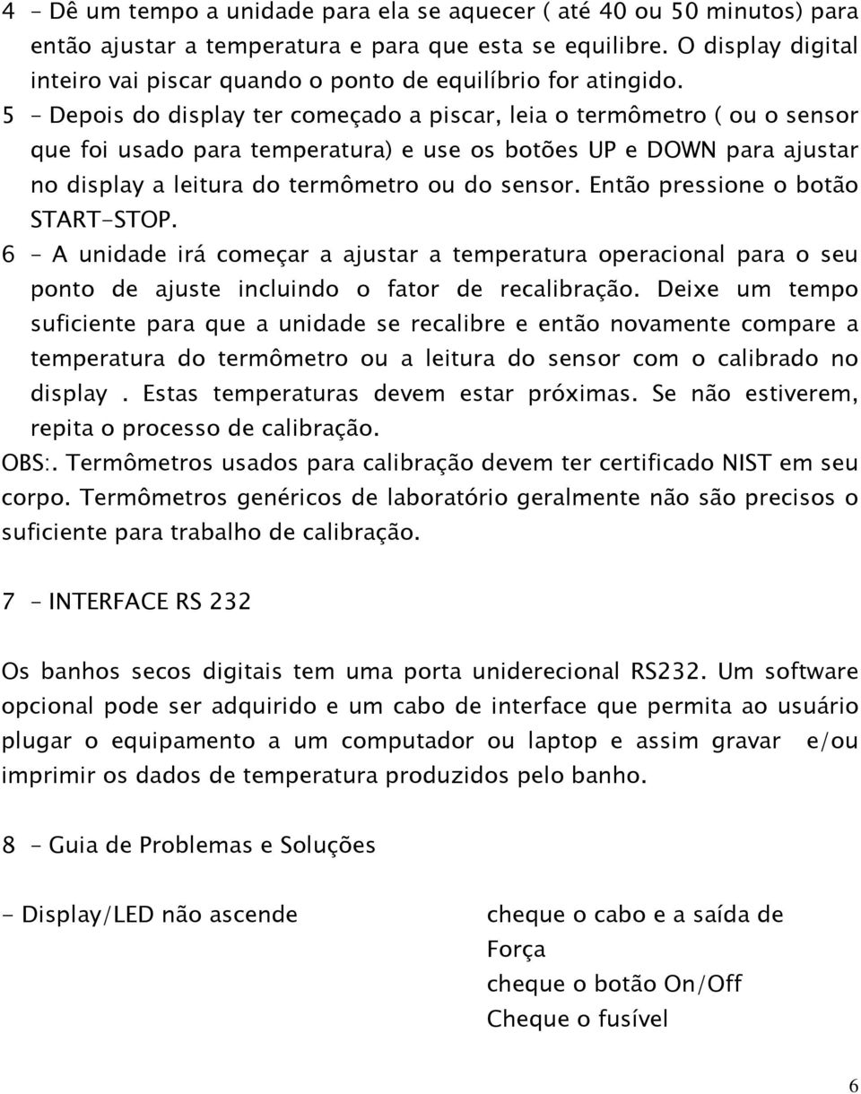 5 Depois do display ter começado a piscar, leia o termômetro ( ou o sensor que foi usado para temperatura) e use os botões UP e DOWN para ajustar no display a leitura do termômetro ou do sensor.