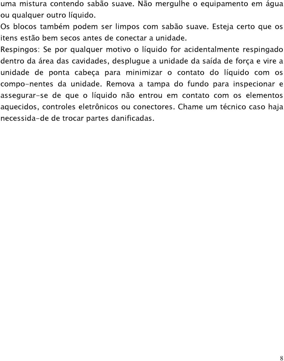 Respingos: Se por qualquer motivo o líquido for acidentalmente respingado dentro da área das cavidades, desplugue a unidade da saída de força e vire a unidade de ponta