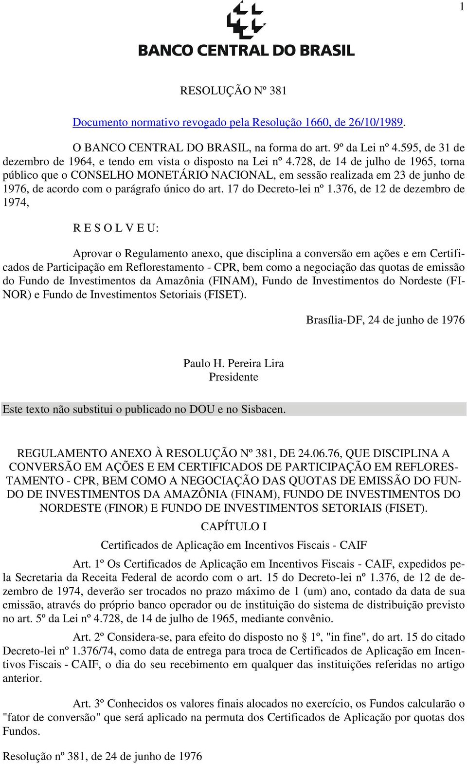 728, de 14 de julho de 1965, torna público que o CONSELHO MONETÁRIO NACIONAL, em sessão realizada em 23 de junho de 1976, de acordo com o parágrafo único do art. 17 do Decreto-lei nº 1.