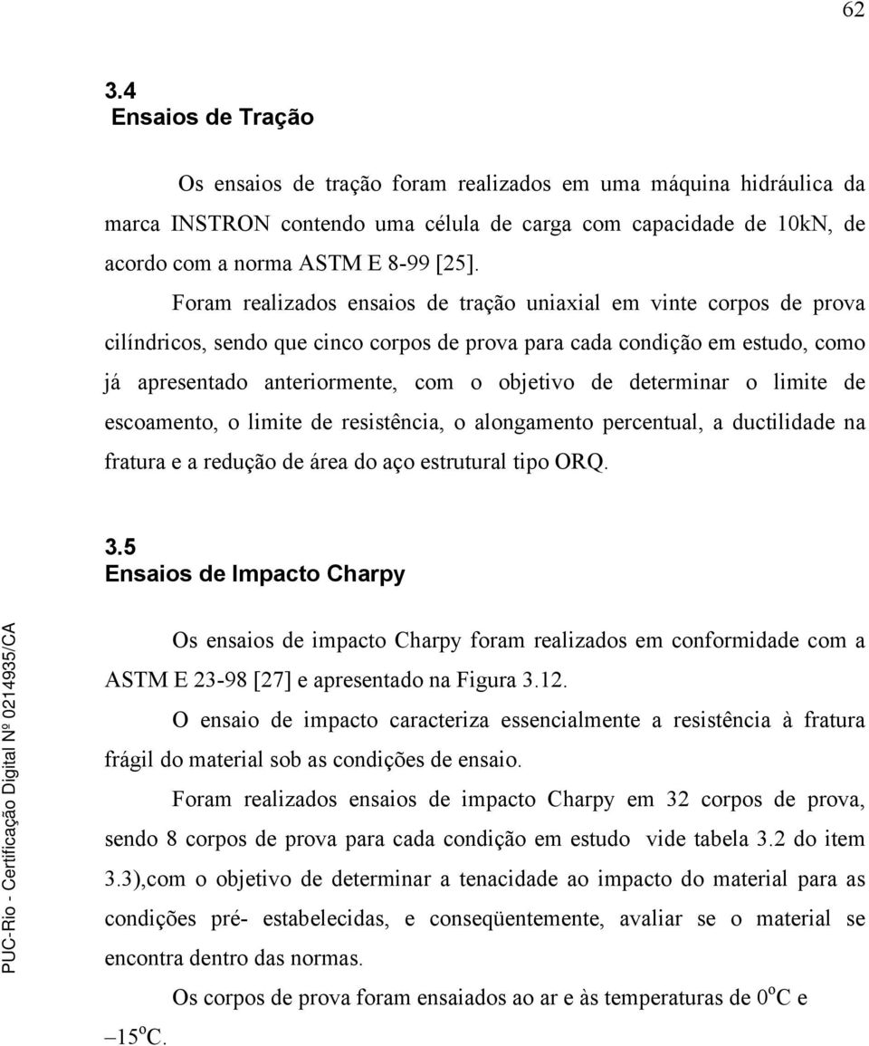 determinar o limite de escoamento, o limite de resistência, o alongamento percentual, a ductilidade na fratura e a redução de área do aço estrutural tipo ORQ. 3.