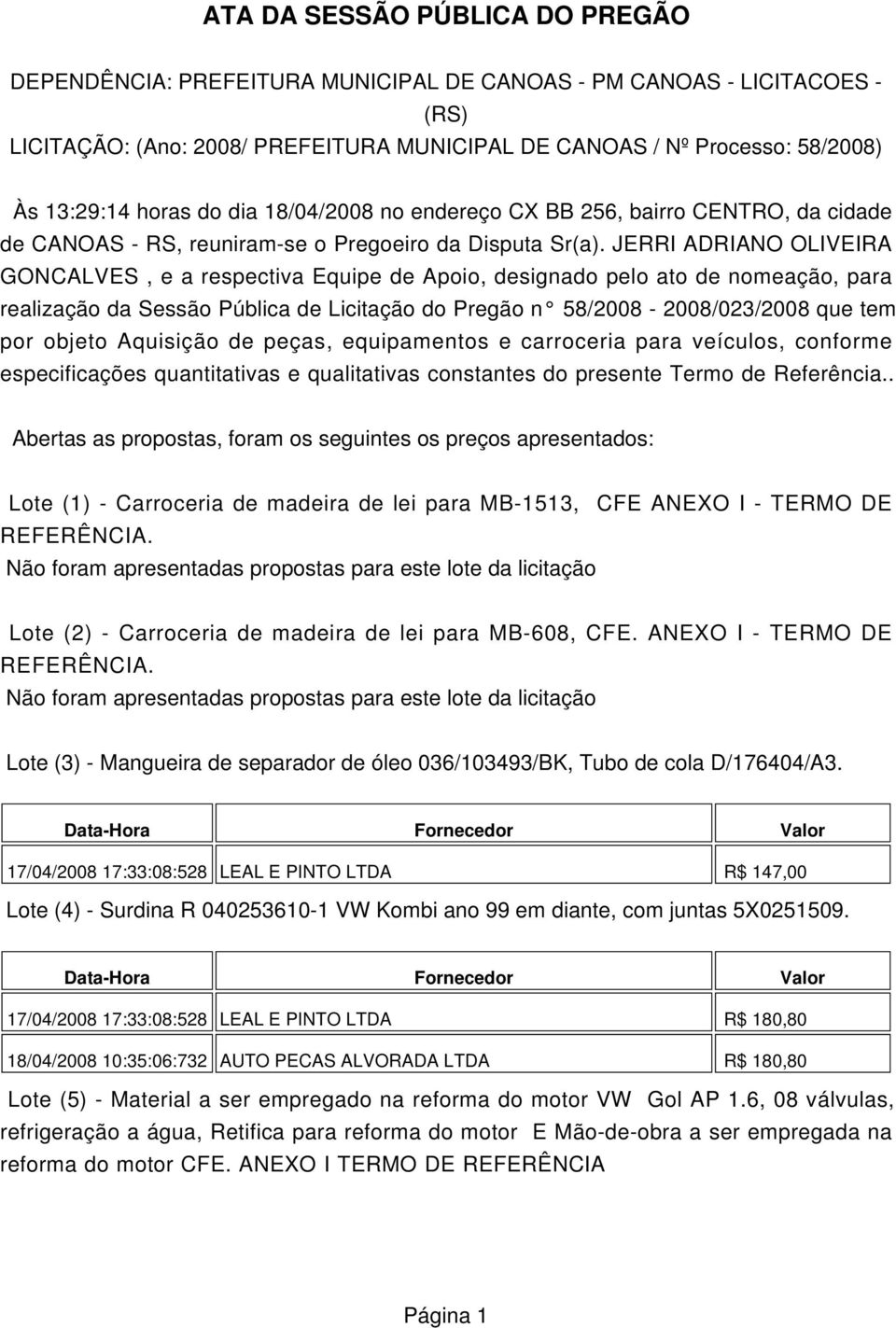 JERRI ADRIANO OLIVEIRA GONCALVES, e a respectiva Equipe de Apoio, designado pelo ato de nomeação, para realização da Sessão Pública de Licitação do Pregão n 58/2008-2008/023/2008 que tem por objeto