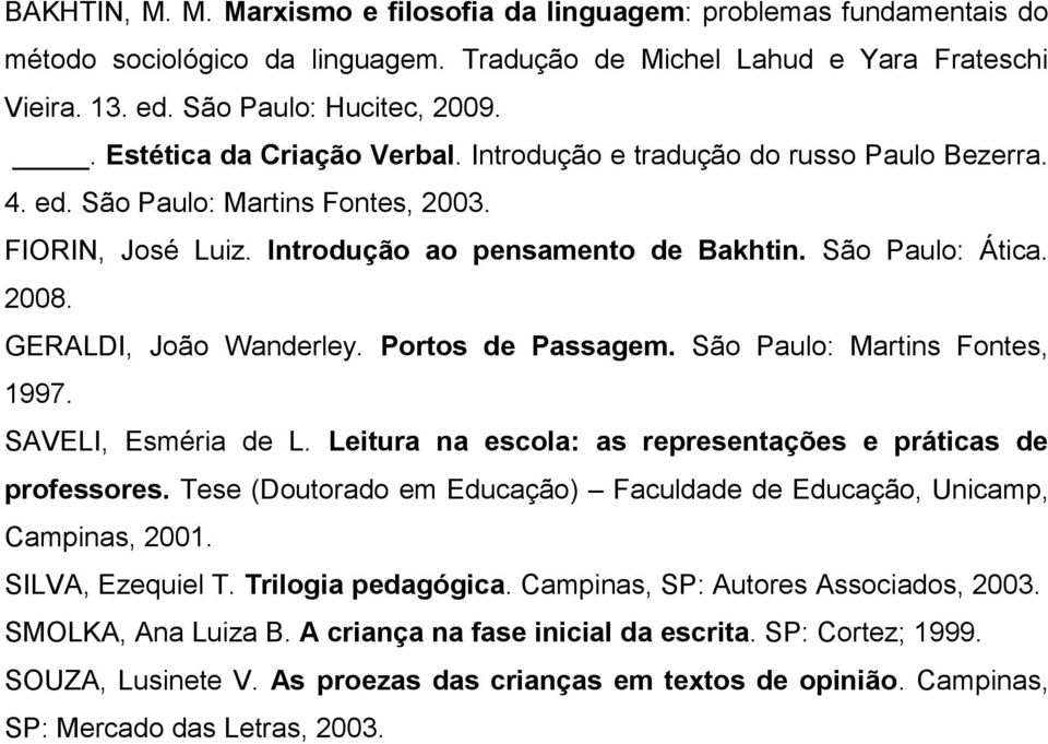 GERALDI, João Wanderley. Portos de Passagem. São Paulo: Martins Fontes, 1997. SAVELI, Esméria de L. Leitura na escola: as representações e práticas de professores.