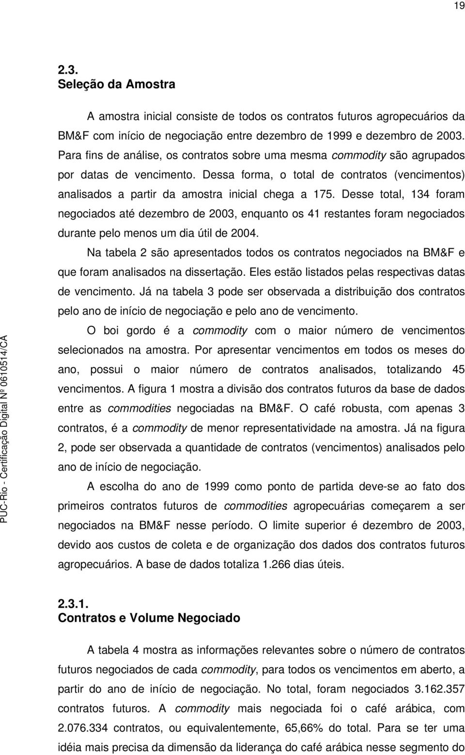 Desse total, 134 foram negociados até dezembro de 2003, enquanto os 41 restantes foram negociados durante pelo menos um dia útil de 2004.