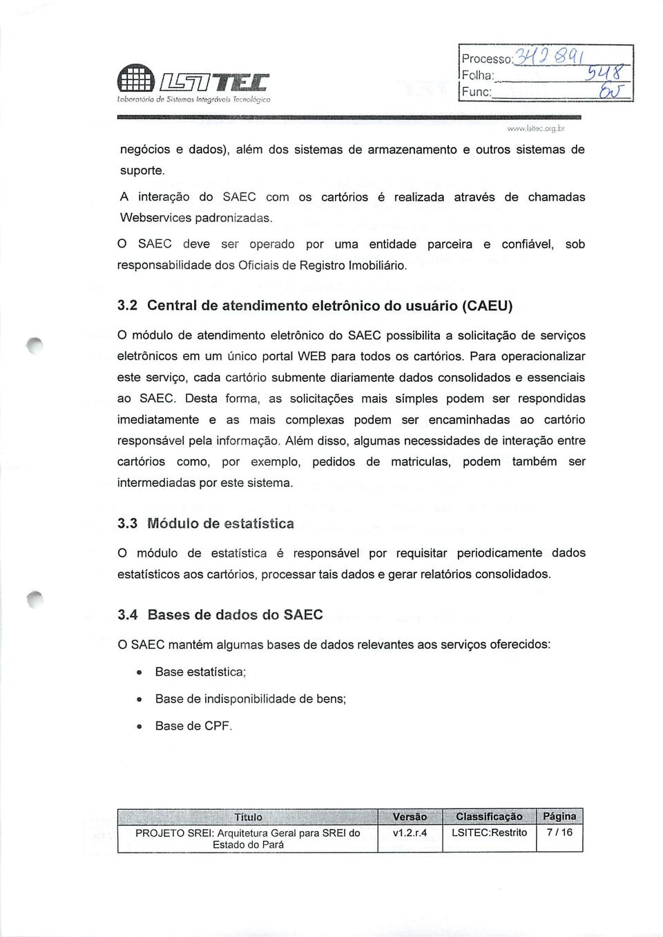 O SAEC deve ser operado por uma entidade parceira e confiável, sob responsabilidade dos Oficiais de Registro Imobiliário. 3.