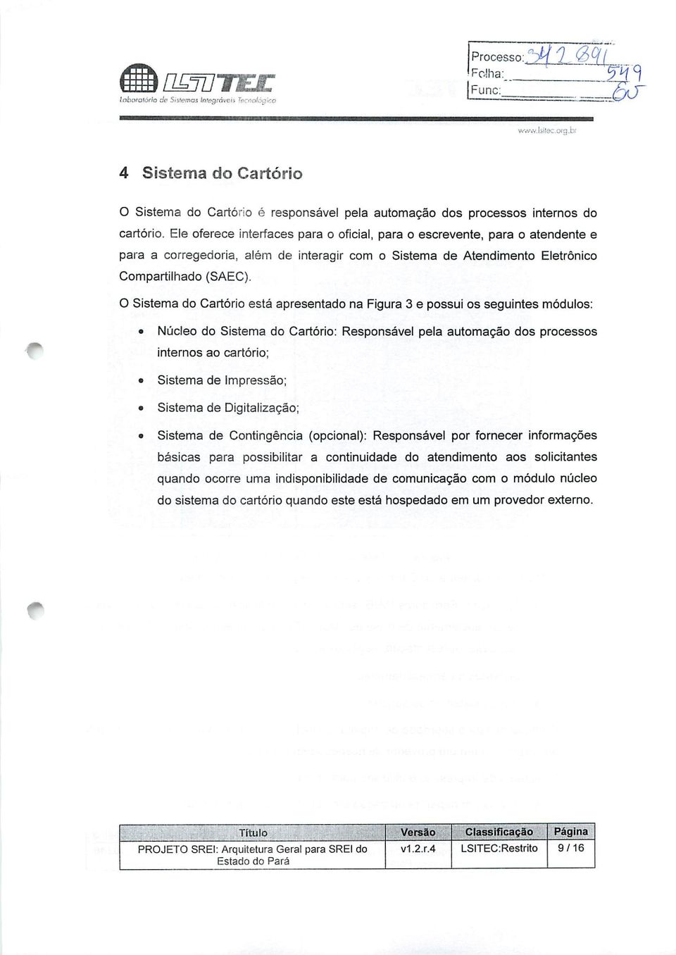 Ele oferece interfaces para o oficial, para o escrevente, para o atendente e para a corregedoria, além de interagir com o Sistema de Atendimento Eletrônico Compartilhado (SAEC).