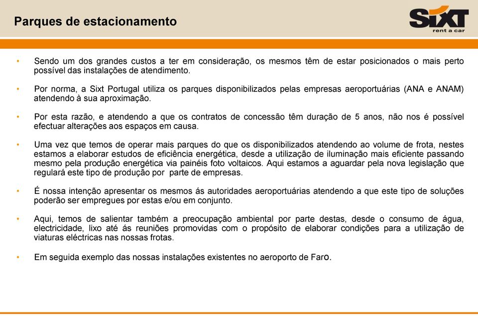 Por esta razão, e atendendo a que os contratos de concessão têm duração de 5 anos, não nos é possível efectuar alterações aos espaços em causa.