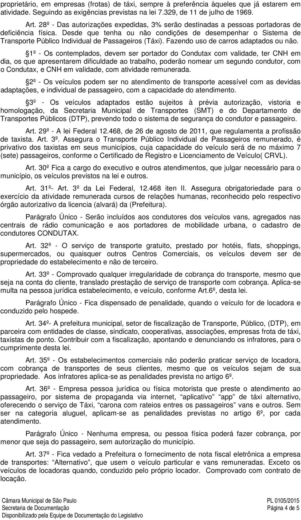 Desde que tenha ou não condições de desempenhar o Sistema de Transporte Público Individual de Passageiros (Táxi). Fazendo uso de carros adaptados ou não.