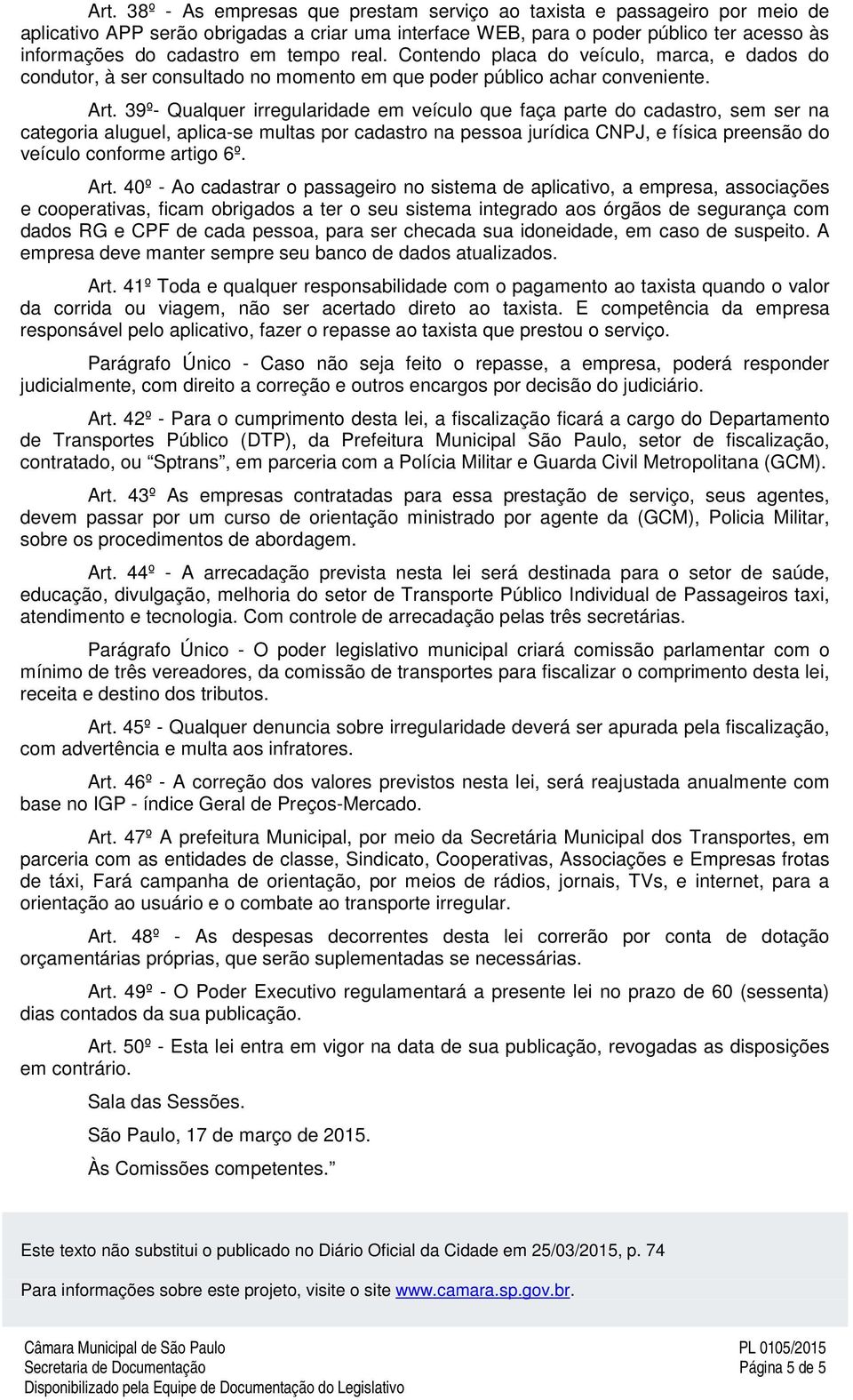 39º- Qualquer irregularidade em veículo que faça parte do cadastro, sem ser na categoria aluguel, aplica-se multas por cadastro na pessoa jurídica CNPJ, e física preensão do veículo conforme artigo