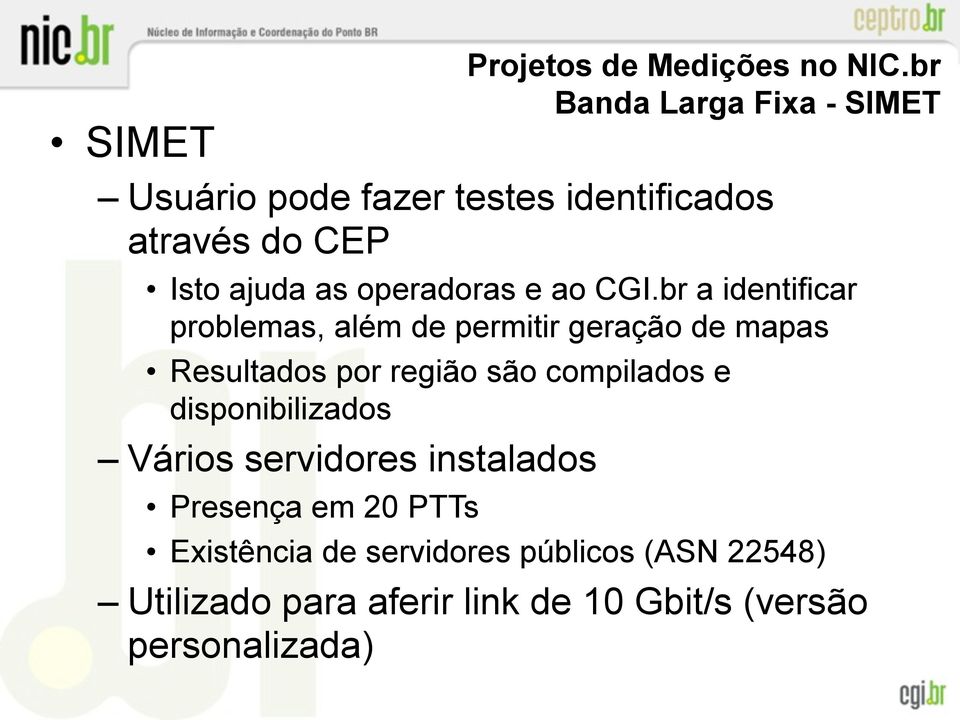 disponibilizados Vários servidores instalados Presença em 20 PTTs Projetos de Medições no NIC.