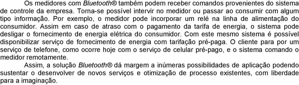 Assim em caso de atraso com o pagamento da tarifa de energia, o sistema pode desligar o fornecimento de energia elétrica do consumidor.