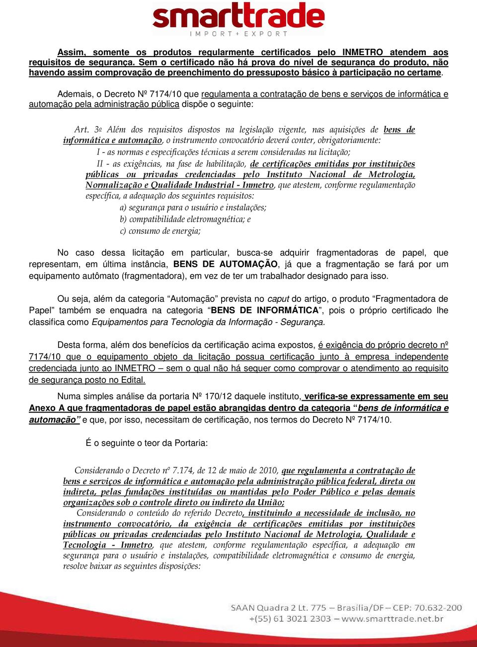 Ademais, o Decreto Nº 7174/10 que regulamenta a contratação de bens e serviços de informática e automação pela administração pública dispõe o seguinte: Art.