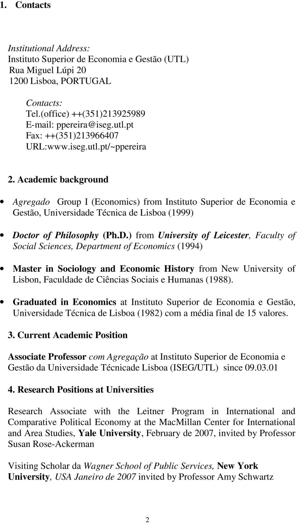 Academic background Agregado Group I (Economics) from Instituto Superior de Economia e Gestão, Universidade Técnica de Lisboa (1999) Do