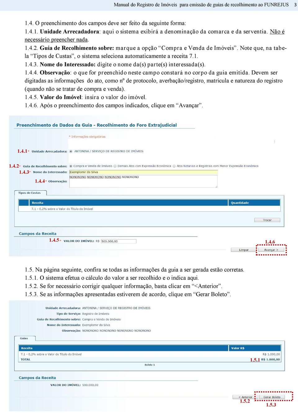 Nome do Interessado: digite o nome da(s) parte(s) interessada(s). 1.4.4. Observação: o que for preenchido neste campo constará no corpo da guia emitida.