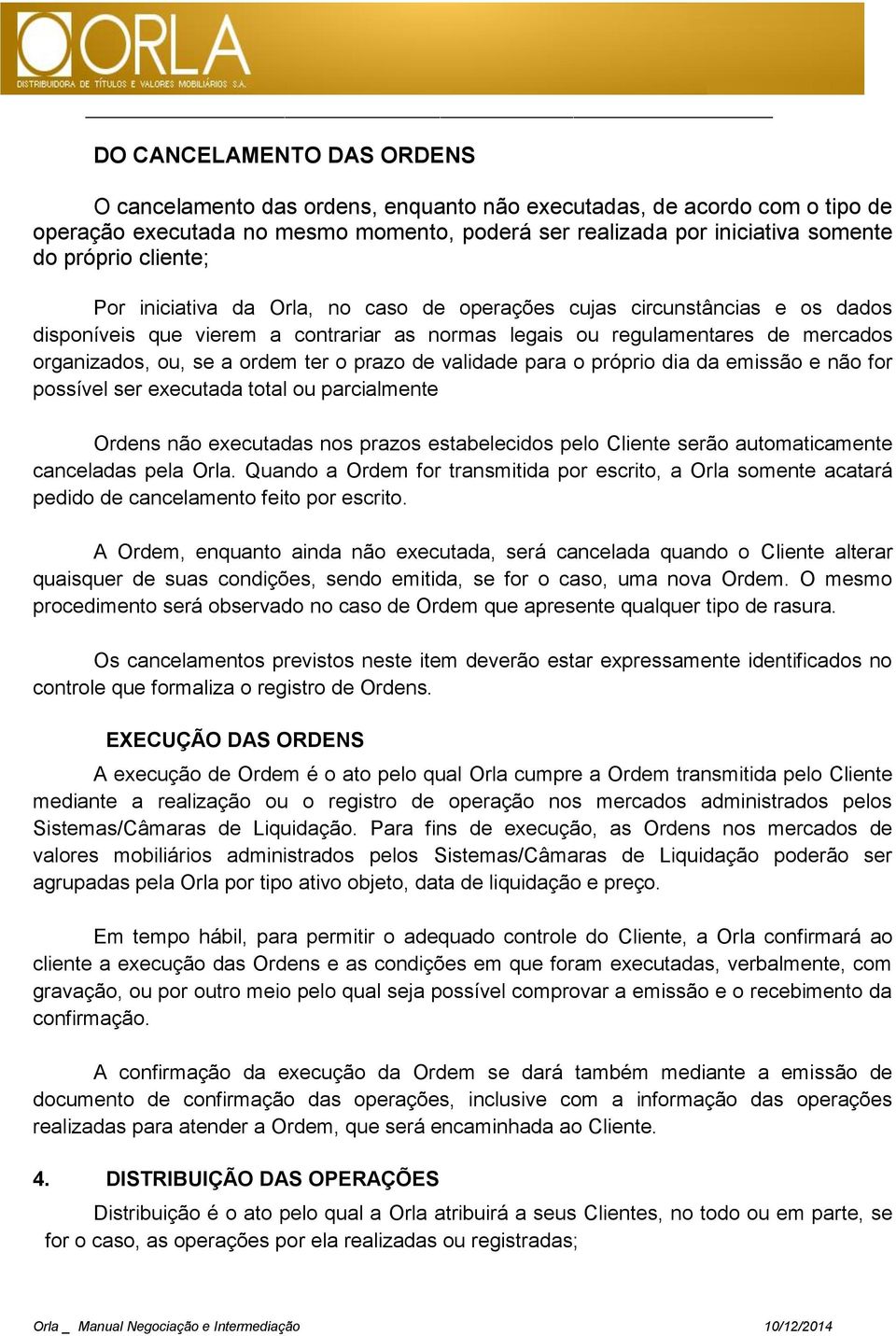 ter o prazo de validade para o próprio dia da emissão e não for possível ser executada total ou parcialmente Ordens não executadas nos prazos estabelecidos pelo Cliente serão automaticamente