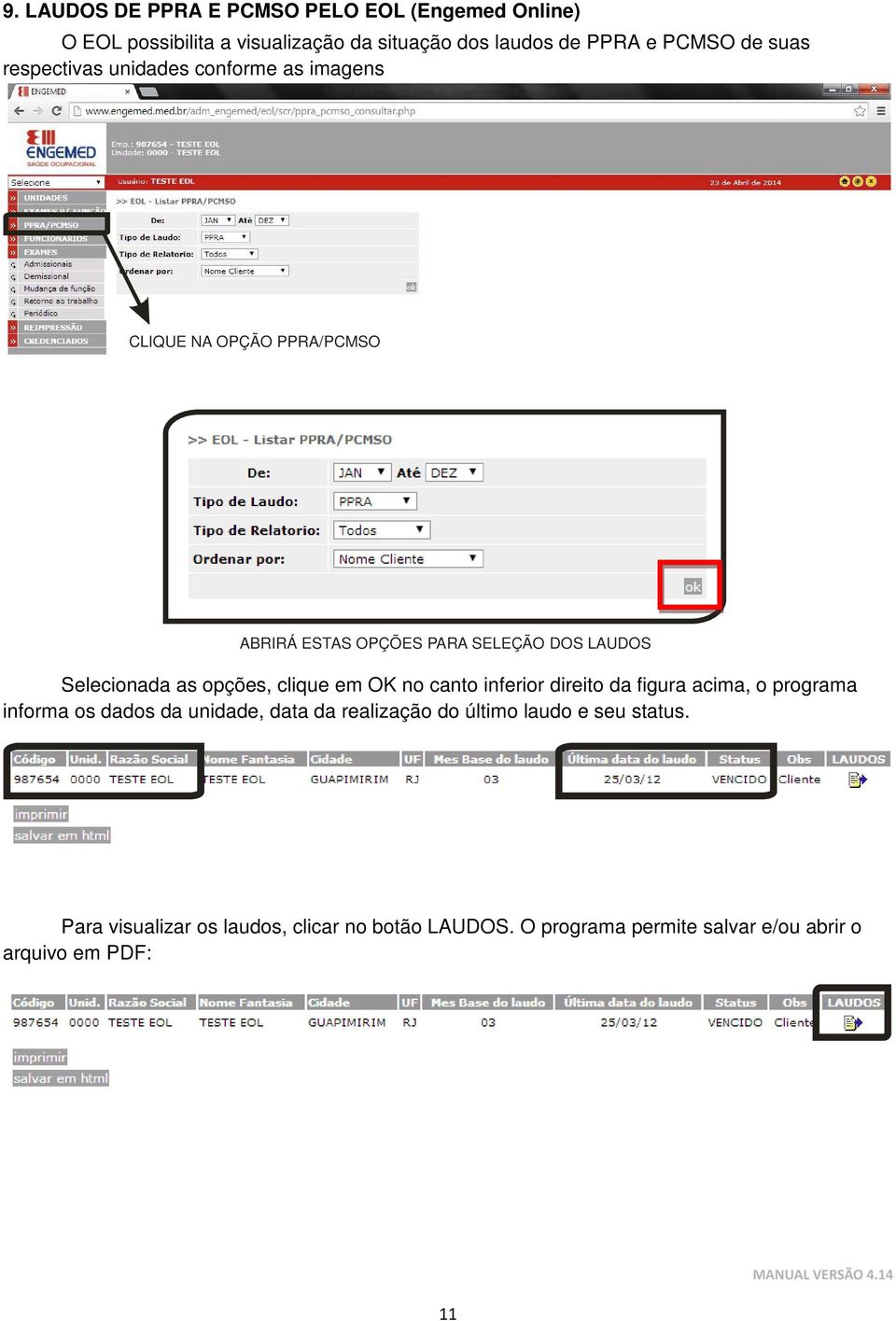 as opções, clique em OK no canto inferior direito da figura acima, o programa informa os dados da unidade, data da realização do