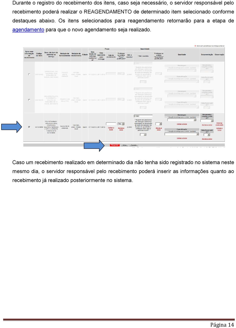 Os itens selecionados para reagendamento retornarão para a etapa de agendamento para que o novo agendamento seja realizado.