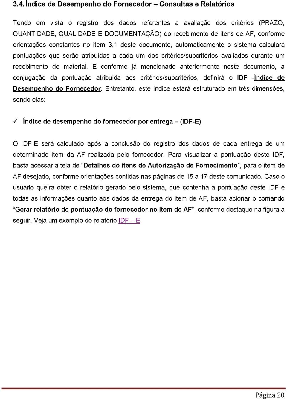 1 deste documento, automaticamente o sistema calculará pontuações que serão atribuídas a cada um dos critérios/subcritérios avaliados durante um recebimento de material.