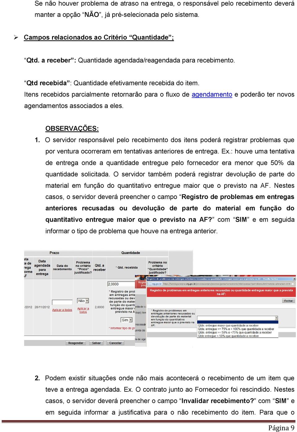 Itens recebidos parcialmente retornarão para o fluxo de agendamento e poderão ter novos agendamentos associados a eles. OBSERVAÇÕES: 1.