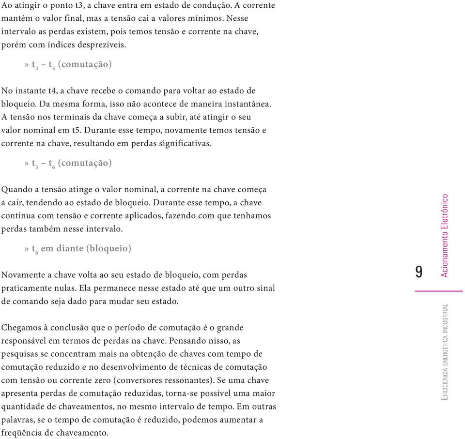 » t 4 t 5 (comutação) No instante t4, a chave recebe o comando para voltar ao estado de bloqueio. Da mesma forma, isso não acontece de maneira instantânea.