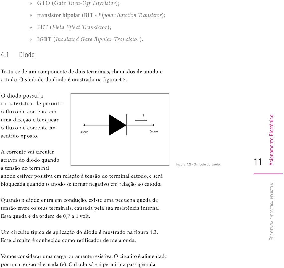 O diodo possui a característica de permitir o fluxo de corrente em uma direção e bloquear o fluxo de corrente no sentido oposto.