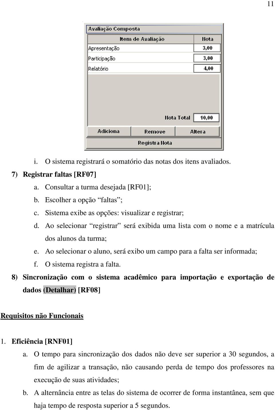 Ao selecionar o aluno, será exibo um campo para a falta ser informada; f. O sistema registra a falta.