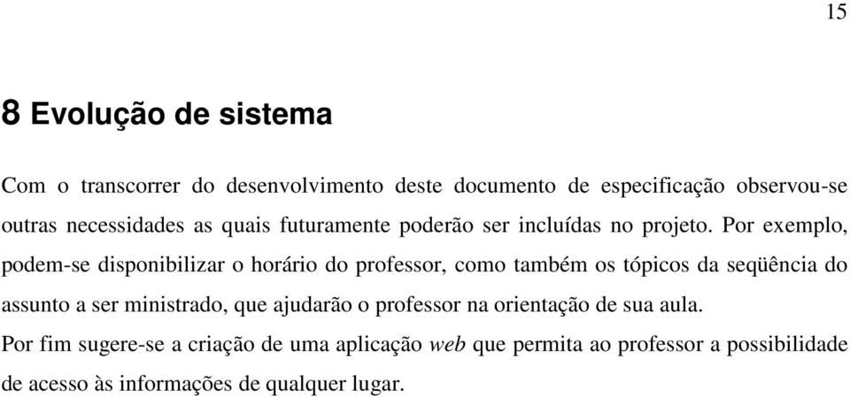 Por exemplo, podem-se disponibilizar o horário do professor, como também os tópicos da seqüência do assunto a ser