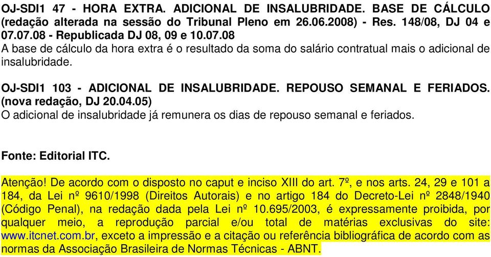 REPOUSO SEMANAL E FERIADOS. (nova redação, DJ 20.04.05) O adicional de insalubridade já remunera os dias de repouso semanal e feriados. Fonte: Editorial ITC. Atenção!